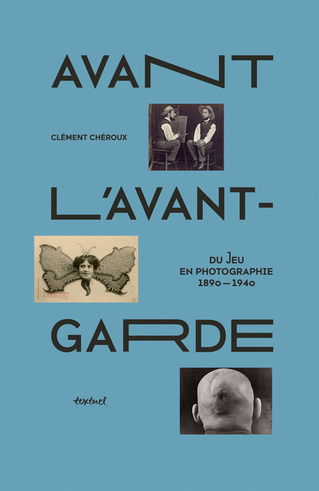 Avant l’avant-garde - du jeu en photographie, 1890-1940 par Clément Chéroux